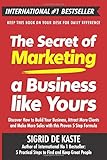 The Secret of Marketing a Business like Yours: Discover How to Build Your Business, Attract More Clients and Make More Sales with this Proven 5 Step Formula by 
