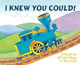 I Knew You Could!: A Book for All the Stops in Your Life (The Little Engine That Could) by Craig Dorfman, Cristina Ong
