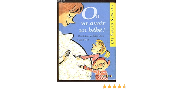 On Va Avoir Un Bebe Petits Savoirs Saint Mars Dominique De Bloch Serge Amazon Fr Livres