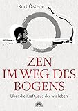 Zen im Weg des Bogens: Über die Kraft, aus der wir leben by 