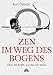 Zen im Weg des Bogens: Über die Kraft, aus der wir leben by 
