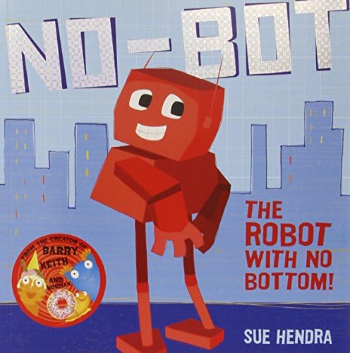 Sue HendraNo-Bot, the Robot with No Bottom: A laugh-out-loud picture book from the creators of Supertato!