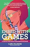 Embed With Games: A Year On The Couch With Game Developers by Cara Ellison