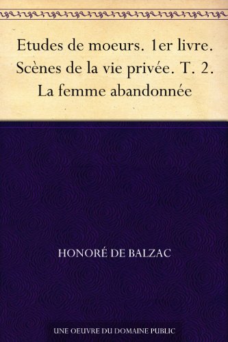 Download Etudes de moeurs. 1er livre. Scènes de la vie privée. T. 2. La femme abandonnée