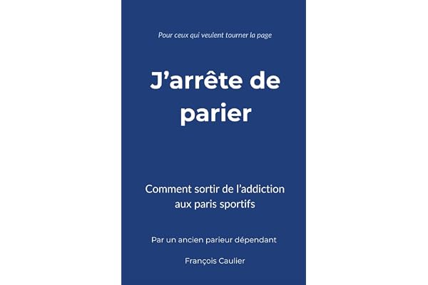 J'arrête de parier: Par un ancien parieur sportif