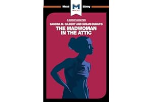 An Analysis of Sandra M. Gilbert and Susan Gubar's The Madwoman in the Attic: The Woman Writer and the Nineteenth-Century Literary Imagination (The Macat Library)