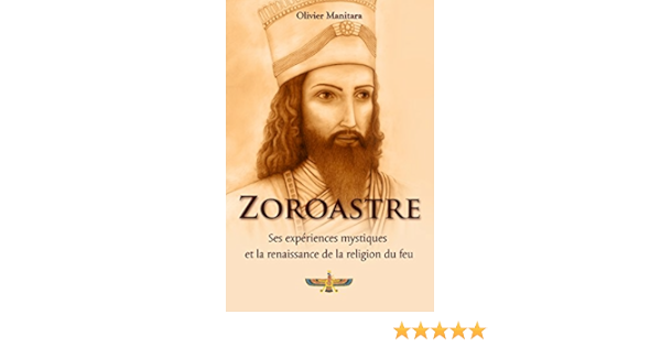 Amazon Fr Zoroastre Ses Experiences Mystiques Et La Renaissance De La Religion Du Feu Manitara Olivier Livres