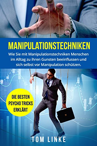 Manipulationstechniken: Wie Sie mit Manipulationstechniken Menschen im Alltag zu ihren Gunsten beeinflussen und sich selbst vor Manipulation schützen. Die besten Psycho Tricks erklärt.
