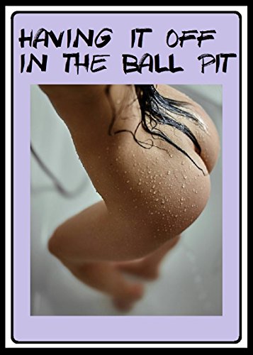 Having it Off in the Ball Pit (Adult Story) (English Edition) Having it Off in the Ball Pit (Adult Story) (English Edition)