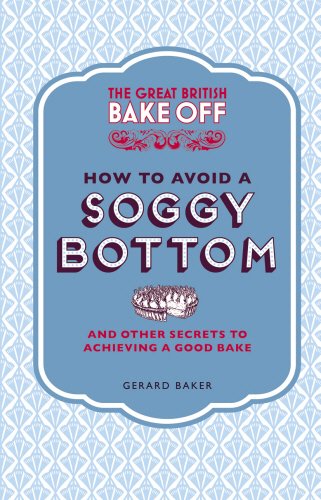 download The Great British Bake Off: How to Avoid a Soggy Bottom and Other Secrets to Achieving a Good Bake
