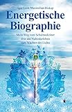 Energetische Biographie: Mein Weg vom Schulmediziner über das Nahtoderlebnis zum Wächter des Lichts by