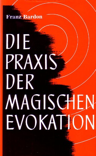 Die Praxis der magischen Evokation. Anleitung zur Anrufung von Wesen uns umgebender Sphären