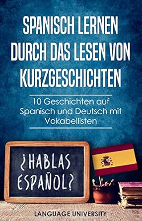Spanisch Lernen Durch Das Lesen Von Kurzgeschichten 10 Geschichten Auf Spanisch Und Deutsch Mit Vokabellisten Ebook University De Language Mendel Charles Amazon De Kindle Shop