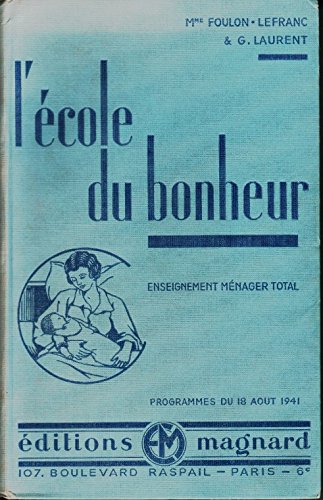 L'École du bonheur : La femme dans la famille, économie domestique, enseignement ménager et hygiène, le jardin et la bassecour, éducation, savoir-vivre, puériculture. 6e édition. Programme août 1941 L'École du bonheur : La femme dans la famille, économie domestique, enseignement ménager et hygiène, le jardin et la bassecour, éducation, savoir-vivre, puériculture. 6e édition. Programme août 1941