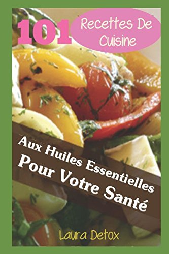 101 Recettes De Cuisine Aux Huiles Essentielles Pour Votre Santé gratuit