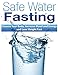 Produktbild Safe Water Fasting: Cleanse Your Body, Increase Mood and Energy and Lose Weight Fast