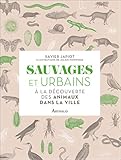 Sauvages et urbains : à la découverte des animaux dans la ville by Julien Norwood, Xavier Japiot