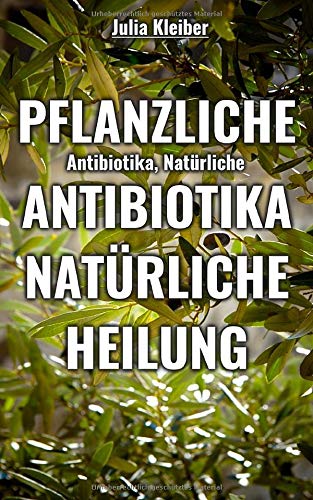 Preisvergleich Produktbild Pflanzliche Antibiotika - Natürliche Antibiotika - Natürliche Heilung: Alternative Medizin und Alternative Heilmethoden mithilfe von: Wildes Oregano ... Beifuß, Artemisia Annua, Schwarzer Knoblauch