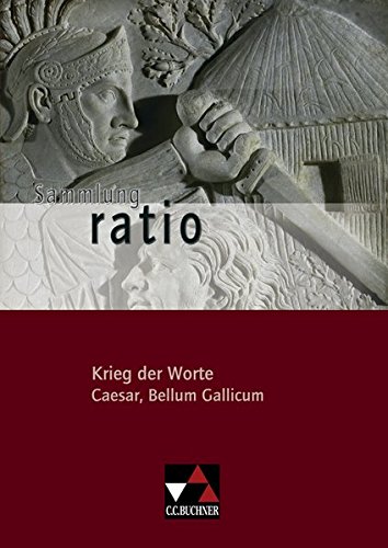 Sammlung ratio / Die Klassiker der lateinischen Schullektüre: Sammlung ratio / Krieg der Worte: Die Klassiker der lateinischen Schullektüre / Caesar, Bellum Gallicum