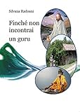 Image de Finché non incontrai un guru. Viaggio all'interno dei ricostruttori nella preghiera