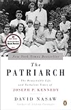 The Patriarch: The Remarkable Life and Turbulent Times of Joseph P. Kennedy (English Edition) by 