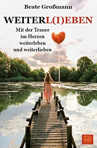 WEITERL(I)EBEN: Mit der Trauer im Herzen weiterleben und weiterlieben