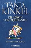 Die Löwin von Aquitanien: Historischer Roman von Tanja Kinkel