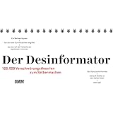 Der Desinformator: 125.000 Verschwörungstheorien zum Selbermachen