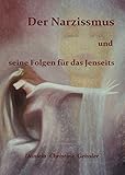 Der Narzissmus und seine Folgen für das Jenseits by Daniela Christine Geissler