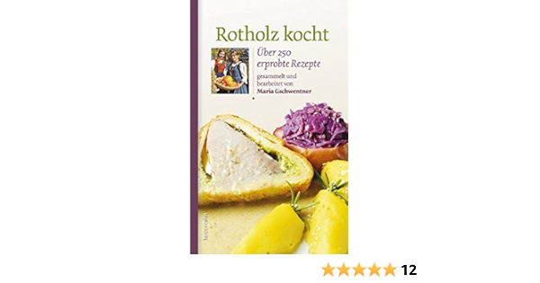 Rotholz Kocht. Über 250 Erprobte Rezepte : Maria Gschwentner: Amazon.de:  Bücher