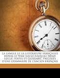Image de La Langue Et La Litterature Francaises Depuis Le 9eme Siecle Jusqu'au 14eme Siecle; Textes Et Glossaire. Precedes D'Une Grammaire de L'Ancien Francais