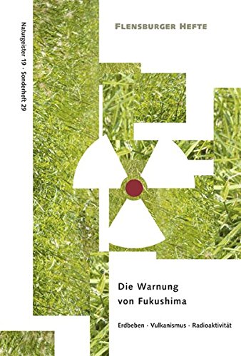Die Warnung von Fukushima: Erdbeben-Vulkanismus-Radioaktivität (Flensburger Hefte)