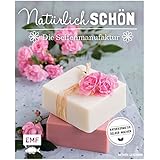 Natürlich schön – Die Seifenmanufaktur: Naturkosmetik selber machen