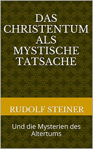 Das Christentum als mystische Tatsache: Und die Mysterien des Altertums (Rudolf Steiner Gesamtausgaben 8)
