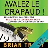 Avalez le crapaud: 21 bons moyens d'arrêter de tout remettre au lendemain pour accomplir davantage en moins de temps