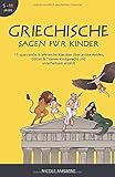 Griechische Sagen für Kinder: 15 spannende & lehrreiche Klassiker über antike Helden, Götter & Titanen kindgerecht und unterhaltsam erzählt - Griechische Mythologie für Kinder (5-11 Jahre) by 