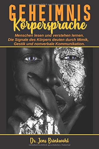 Geheimnis Körpersprache Menschen lesen und verstehen lernen. Die Signale des Körpers deuten durch Geheimnis Körpersprache Menschen lesen und verstehen lernen. Die Signale des Körpers deuten durch