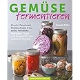 Gemüse fermentieren: Kimchi, Sauerkraut, Pickles, Kwass & Co. selbst herstellen Techniken, Tipps und Rezepte für den perfekte