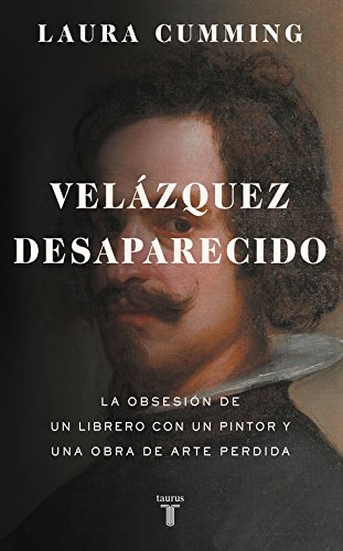 Velázquez desaparecido/ Velázquez disappeared: La obsesión de un librero con un pintor y una obra de arte perdida/ The obsession of a bookseller with a painter and a lost work of art