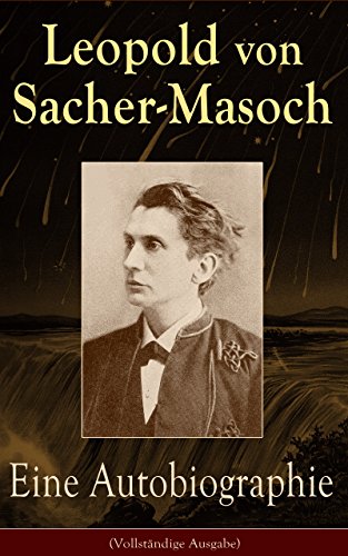 Eine Autobiographie (Vollständige Ausgabe): Memoiren des Namenspatrons des Masochismus