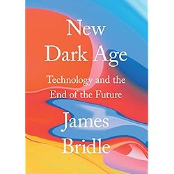 New Dark Age: Technology and the End of the Future