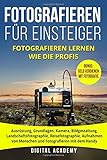 Fotografieren für Einsteiger: Fotografieren lernen wie die Profis. Ausrüstung, Grundlagen, Kamera, Bildgestaltung, Landschaftsfotographie, ... Handy. Bonus: Geld verdienen mit Fotografie. by 