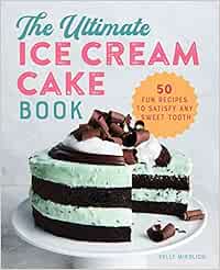 The Ultimate Ice Cream Cake Book 50 Fun Recipes To Satisfy Any Sweet Tooth Mikolich Kelly Amazon De Bucher