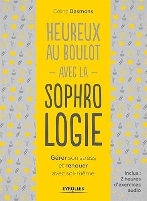 Heureux au boulot avec la sophrologie: Gérer son stress et renouer avec soi-même.