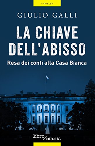 Giulio Galli - La chiave dell'abisso. Resa dei conti alla Casa Bianca (2017)