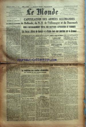 MONDE (LE) [No 119] du 06/05/1945 - PARIS LE 5 MAI 1945 - BULLETIN DE L'ETRANGER - LE CHAOS EN ALLEMAGNE - UN DISCOURS DU PRESIDENT HERRIOT A LA RADIO DE MOSCOU - CAPITULATION DES ARMEES ALLEMANDES DE HOLLANDE DU N-O DE L'ALLEMAGNE ET DU DANEMARK - VERS L'EFFONDREMENT TOTAL DES BASTIONS AUTRICHIENS ET TCHEQUE - LES FORCES ALLIEES DE BAVIERE ET D'ITALIE FONT LEUR JONCTION SUR LE BRENNER - LA REDDITION DES ARMEES ALLEMANDES DU NORD ET DU NORD-OUEST - PRES D'UN MILLION D'HOMMES - UNE DECLARATION D