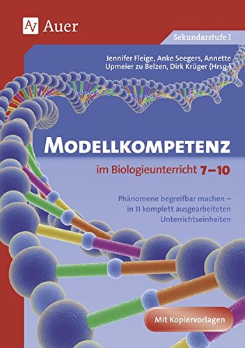 Modellkompetenz im Biologieunterricht Klasse 7-10: Phänomene begreifbar machen - in 11 komplett ausgearbeiteten Unterrichtseinheiten