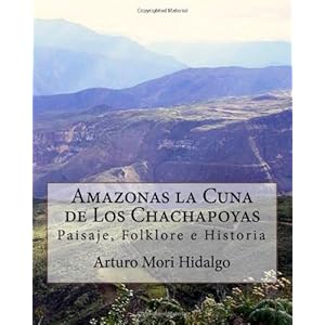 Amazonas la Cuna de Los Chachapoyas: Paisaje, Folklore e Historia