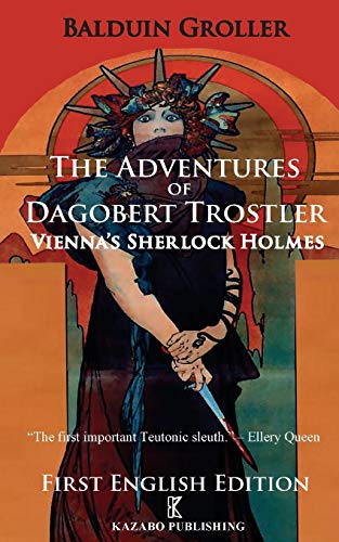 The Adventures of Dagobert Trostler (Kazabo Publishing): Vienna's Sherlock Holmes