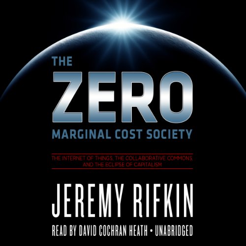 The Zero Marginal Cost Society: The Internet of Things, the Collaborative Commons, and the Eclipse of Capitalism The Zero Marginal Cost Society: The Internet of Things, the Collaborative Commons, and the Eclipse of Capitalism